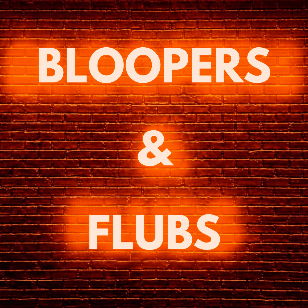 Bloopers and Flubs: When Good Plays Go Wrong
